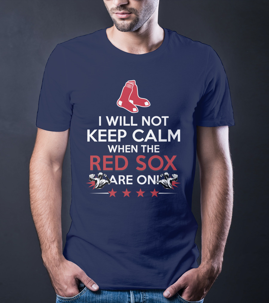 I Will Not Keep Calm When The Red Sox Are On With Two Red Socks And Stars T-Shirt
