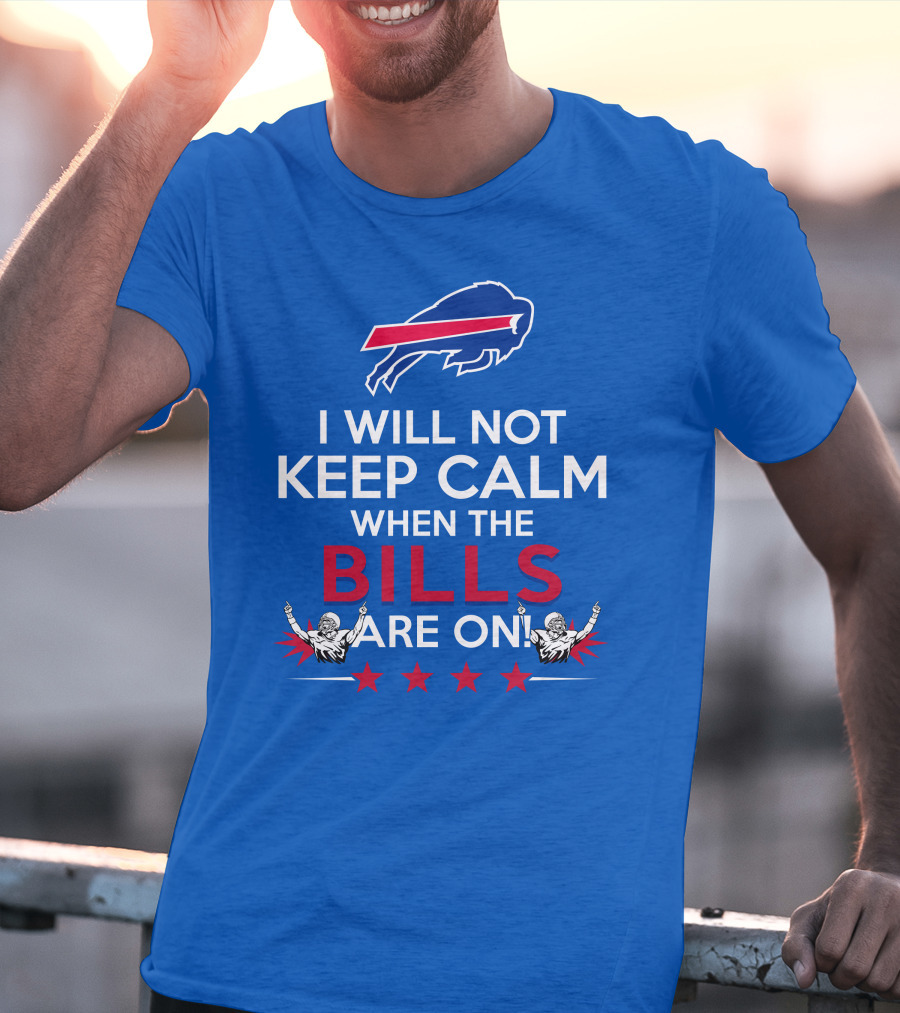 Buffalo Bills Fans Will Not Keep Calm When The Bills Are On Football Game Time Excitement T-Shirt