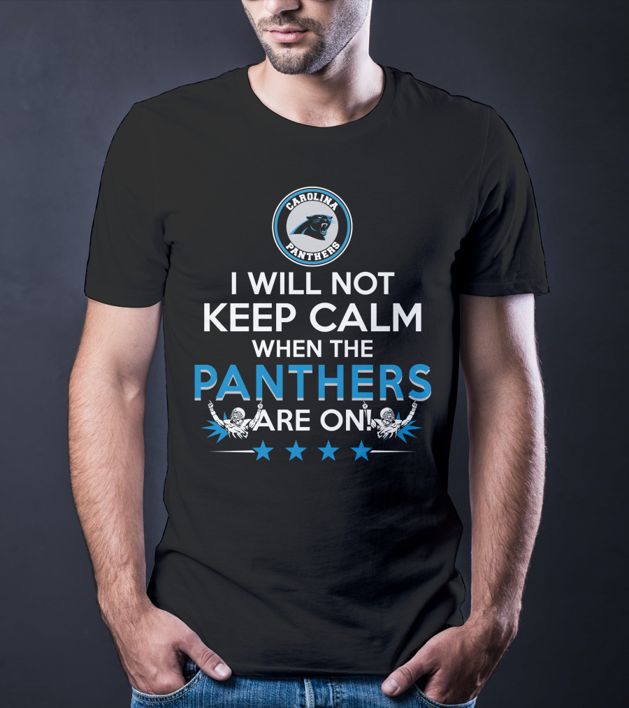 Carolina Panthers I Will Not Keep Calm When The Panthers Are On T-Shirt