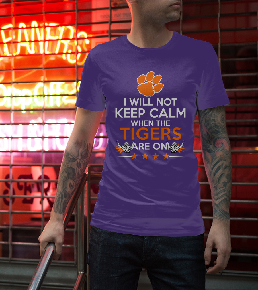 I Will Not Keep Calm When The Tigers Are On Clemson Football Paw Print Fans T-Shirt