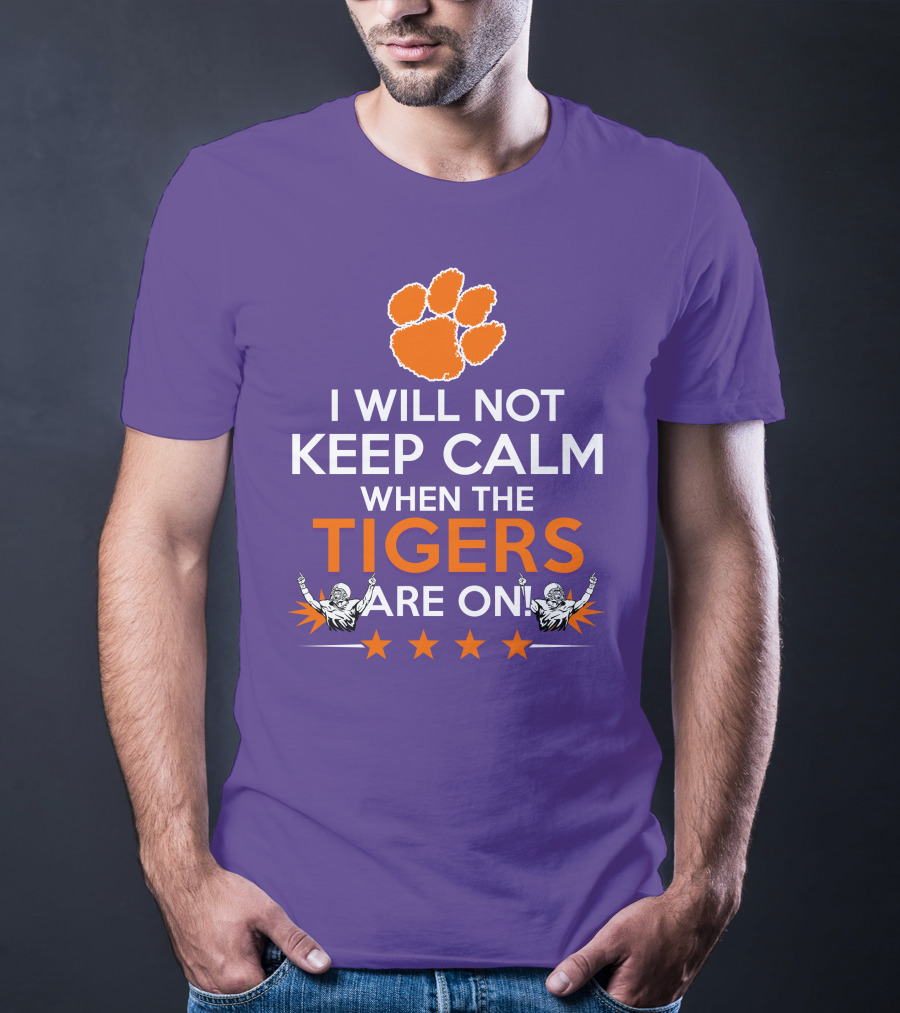 I Will Not Keep Calm When The Tigers Are On Clemson Football Paw Print Fans T-Shirt