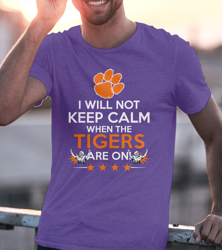I Will Not Keep Calm When The Tigers Are On Clemson Football Paw Print Fans T-Shirt