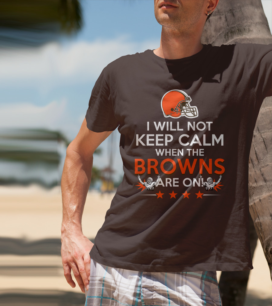I Will Not Keep Calm When The Browns Are On Cleveland Football Enthusiast Fan Cheer Helmets Stars T-Shirt