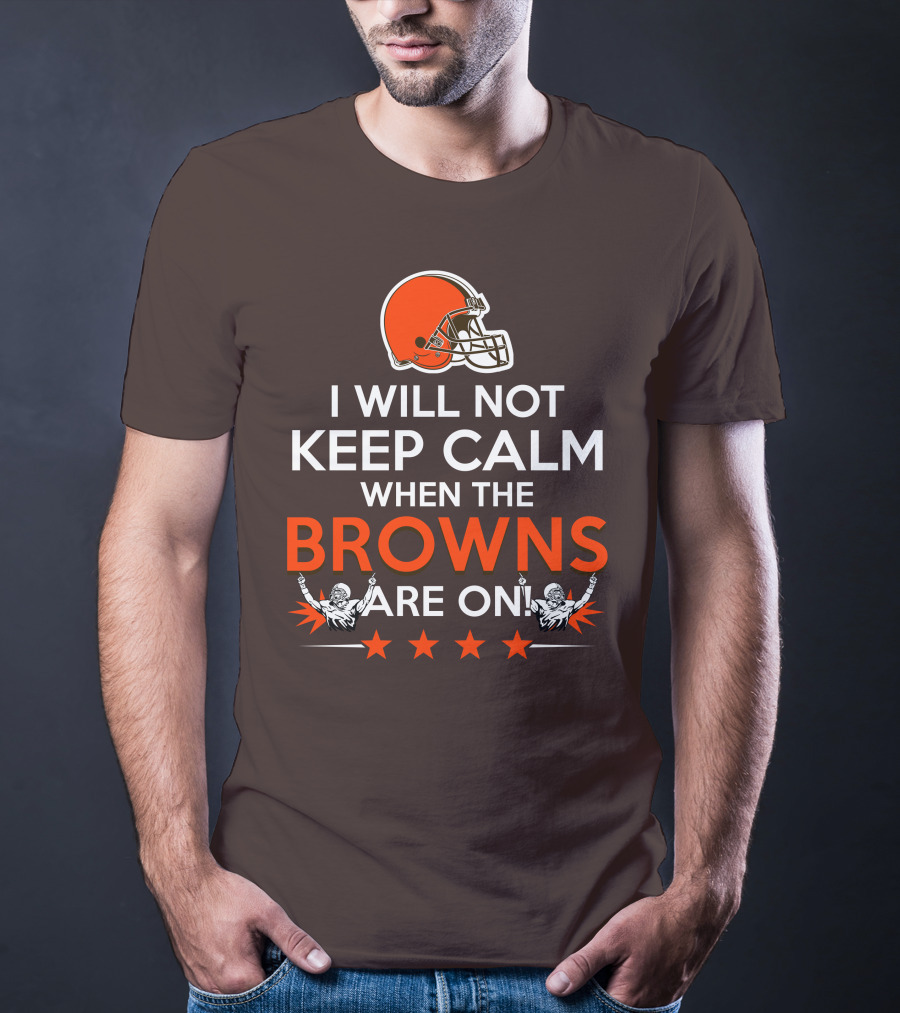 I Will Not Keep Calm When The Browns Are On Cleveland Football Enthusiast Fan Cheer Helmets Stars T-Shirt