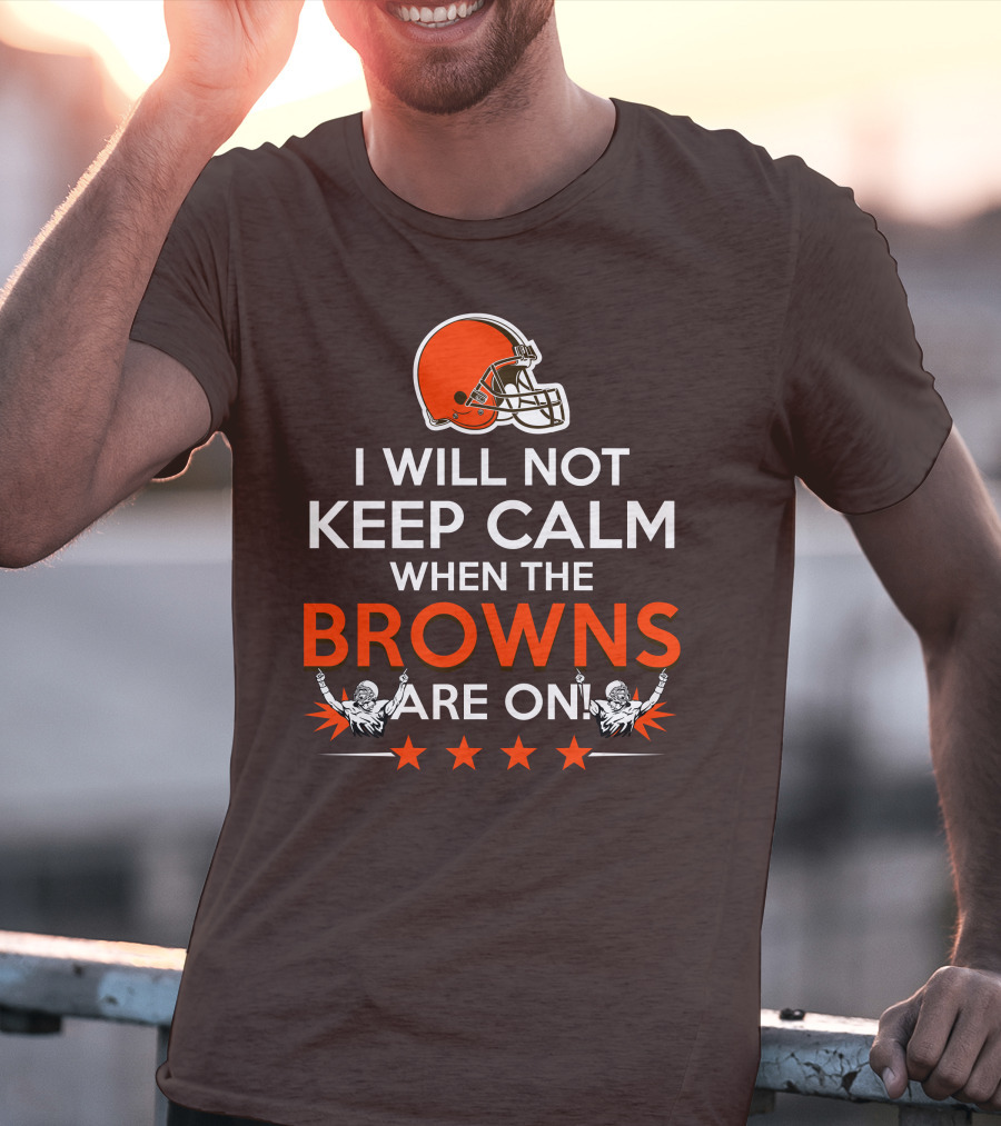 I Will Not Keep Calm When The Browns Are On Cleveland Football Enthusiast Fan Cheer Helmets Stars T-Shirt