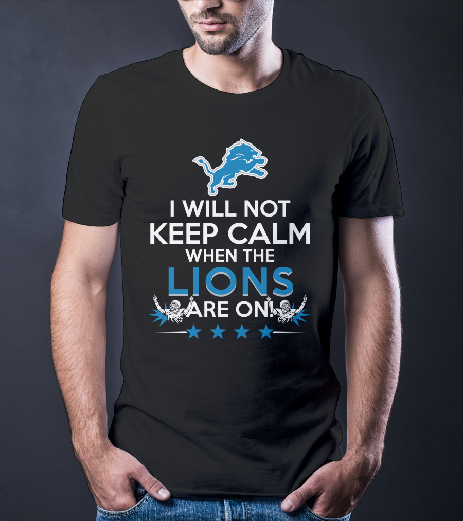I Will Not Keep Calm When The Lions Are On Detroit Football Enthusiast T-Shirt