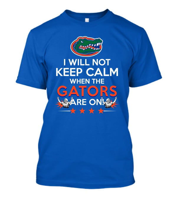 I Will Not Keep Calm When The Gators Are On Florida Gators Logo Football Fans T-Shirt