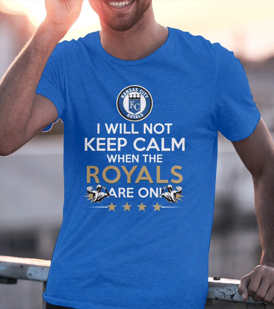 I Will Not Keep Calm When The Kansas City Royals Are On Royals Baseball Fans Excited Passionate Supporters T-Shirt