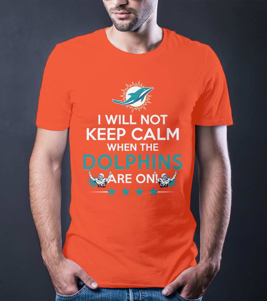 I Will Not Keep Calm When The Dolphins Are On Miami Dolphins Football Fans Energy T-Shirt