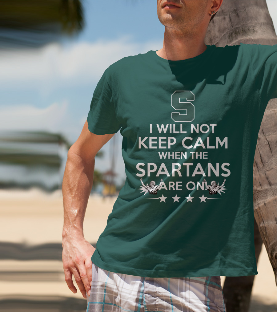 I Will Not Keep Calm When The Spartans Are On S Fans Cheering With Stars T-Shirt