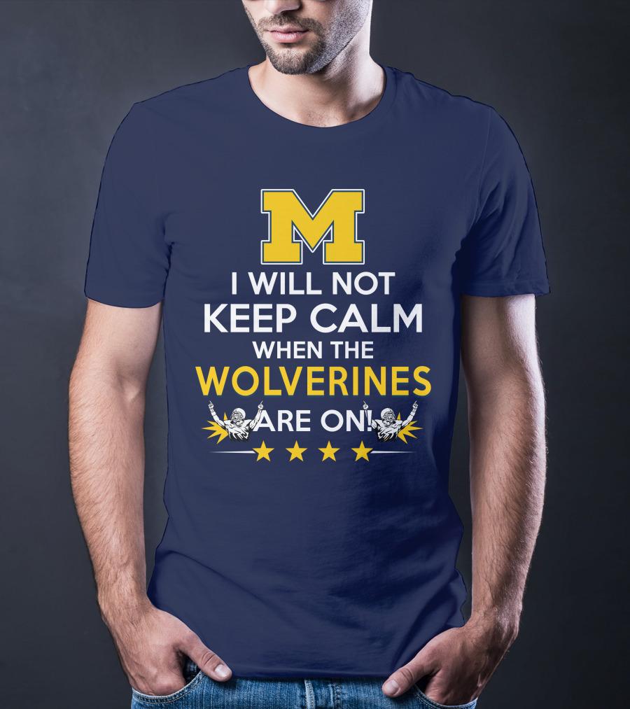 I Will Not Keep Calm When The Wolverines Are On Michigan M Logo Fan Enthusiasm T-Shirt