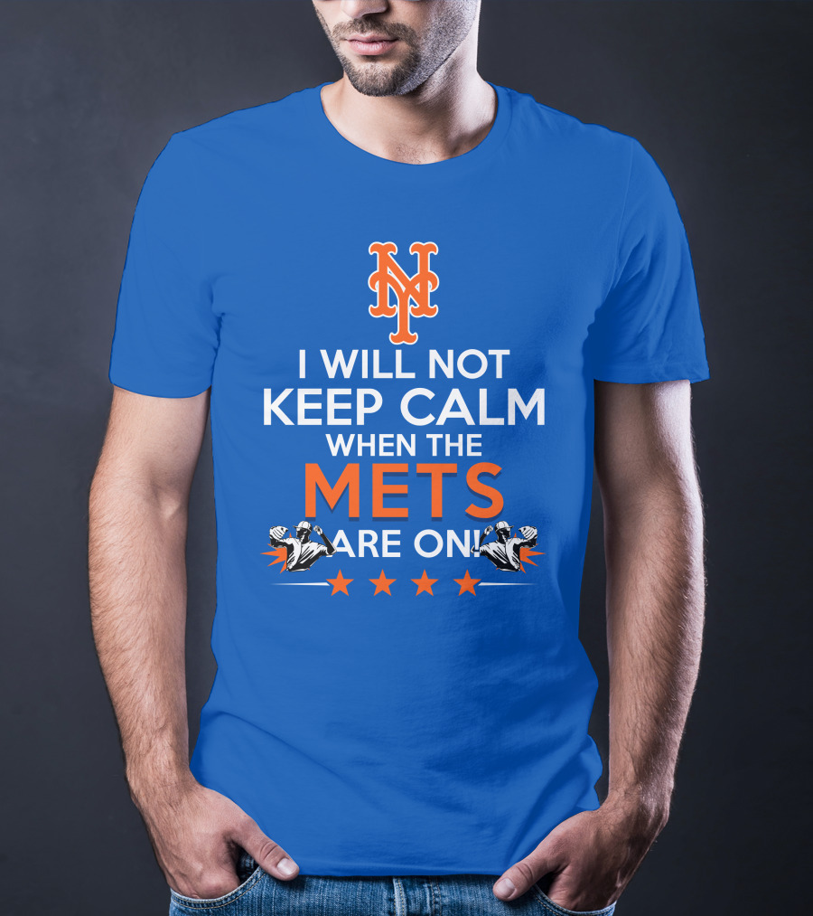 I Will Not Keep Calm When The Mets Are On New York Mets T-Shirt