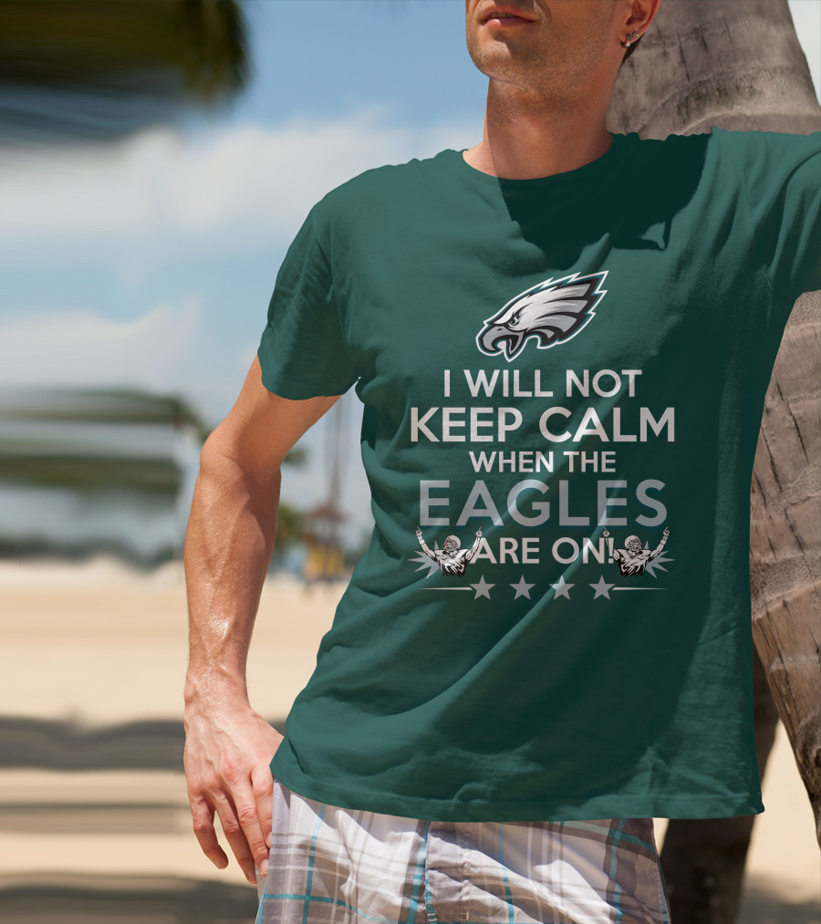 I Will Not Keep Calm When The Eagles Are On Philadelphia Football Fans Hype T-Shirt