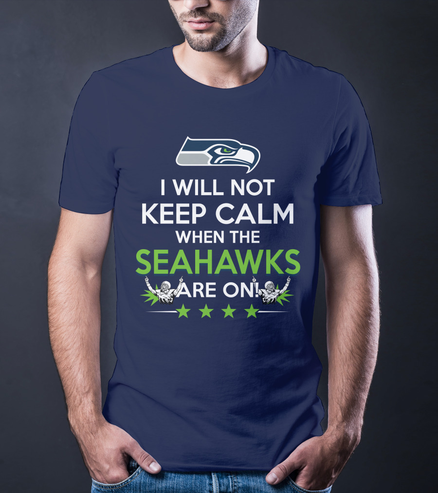 Seattle Seahawks Fan Excitement I Will Not Keep Calm When The Seahawks Are On T-Shirt
