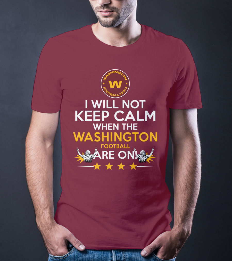 I Will Not Keep Calm When The Washington Football Team Are On Washington Football Team W Logo T-Shirt