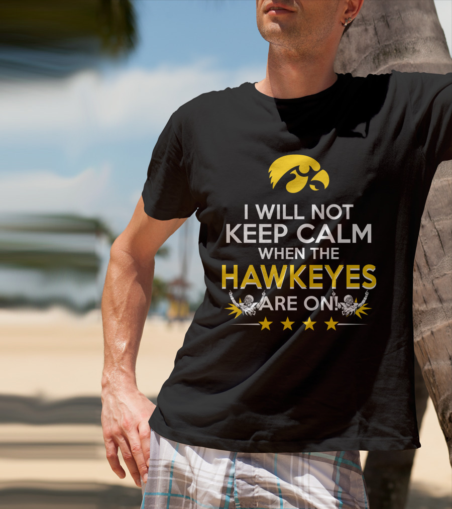 I Will Not Keep Calm When The Hawkeyes Are On Iowa Hawkeyes Enthusiast Statement With Iconic Logo And Cheer Elements T-Shirt