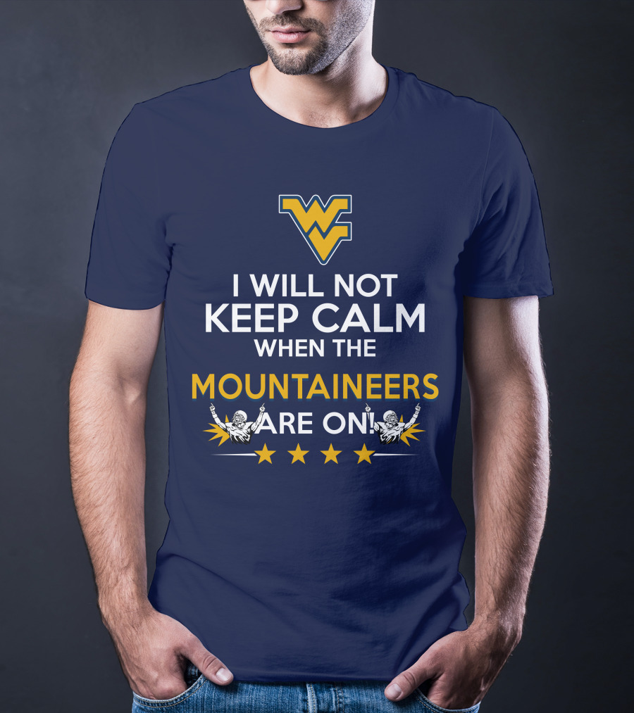 I Will Not Keep Calm When The Mountaineers Are On WV Logo And Stars T-Shirt