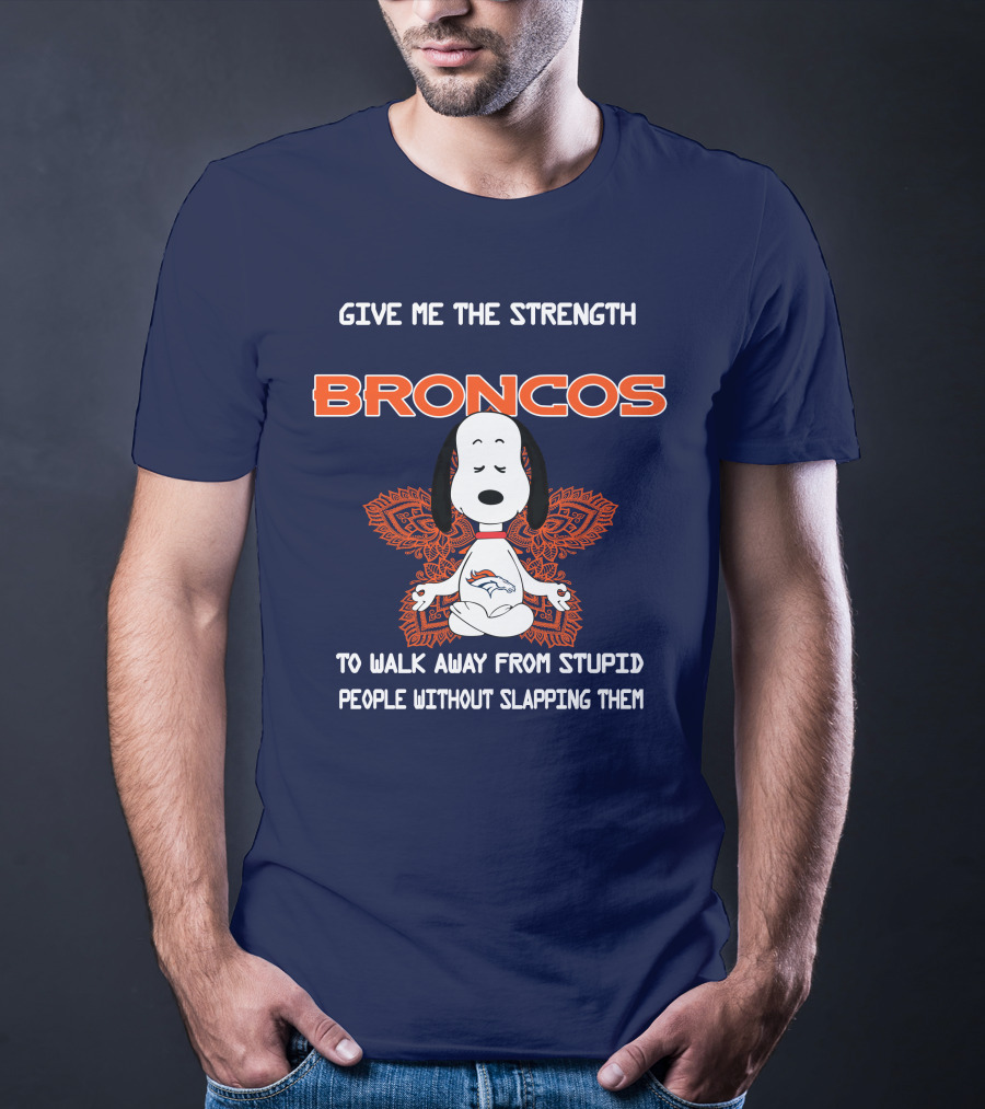 Give Me The Strength Broncos Snoopy Meditation To Walk Away From Stupid People Without Slapping Them T-Shirt