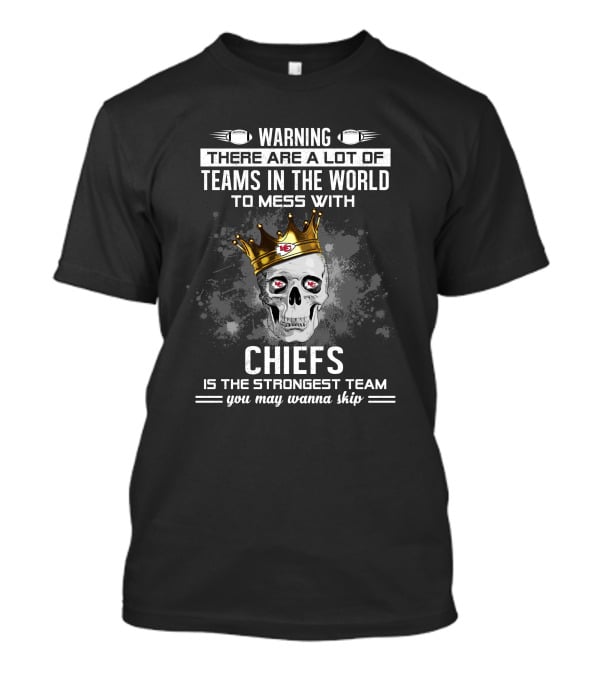 WARNING Kansas City Chiefs Is The Strongest Team You May Wanna Skip T-Shirt