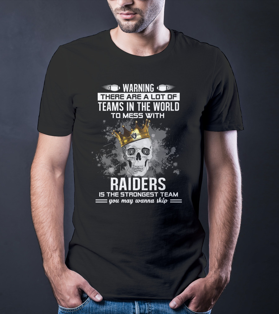 Warning There Are A Lot Of Teams IN The World To Mess With Raiders Is The Strongest Team You May Wanna Skip T-Shirt