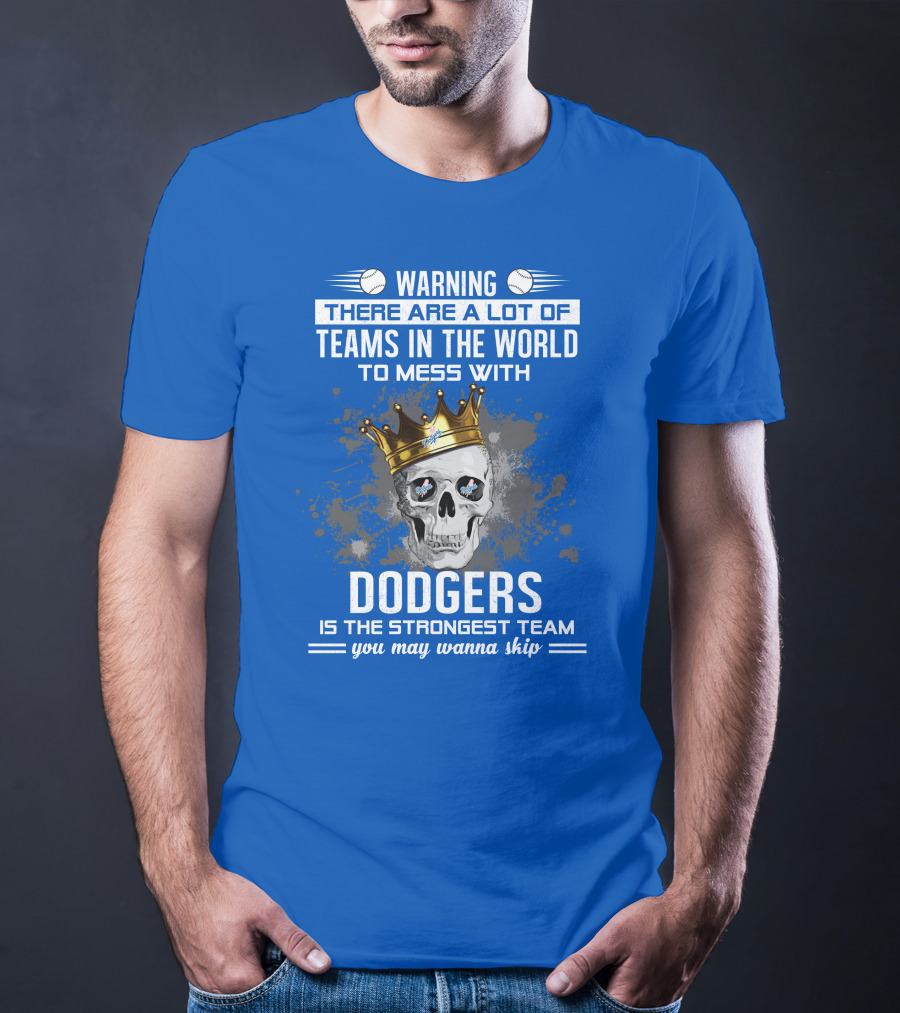 Warning There Are A Lot Of Teams In The World To Mess With Dodgers Is The Strongest Team You May Wanna Skip T-Shirt