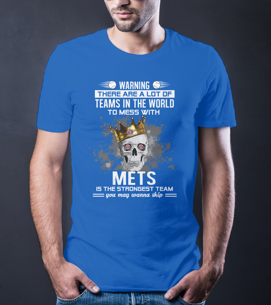 Warning There Are A Lot Of Teams In The World To Mess With Mets Is The Strongest Team You May Wanna Skip T-Shirt