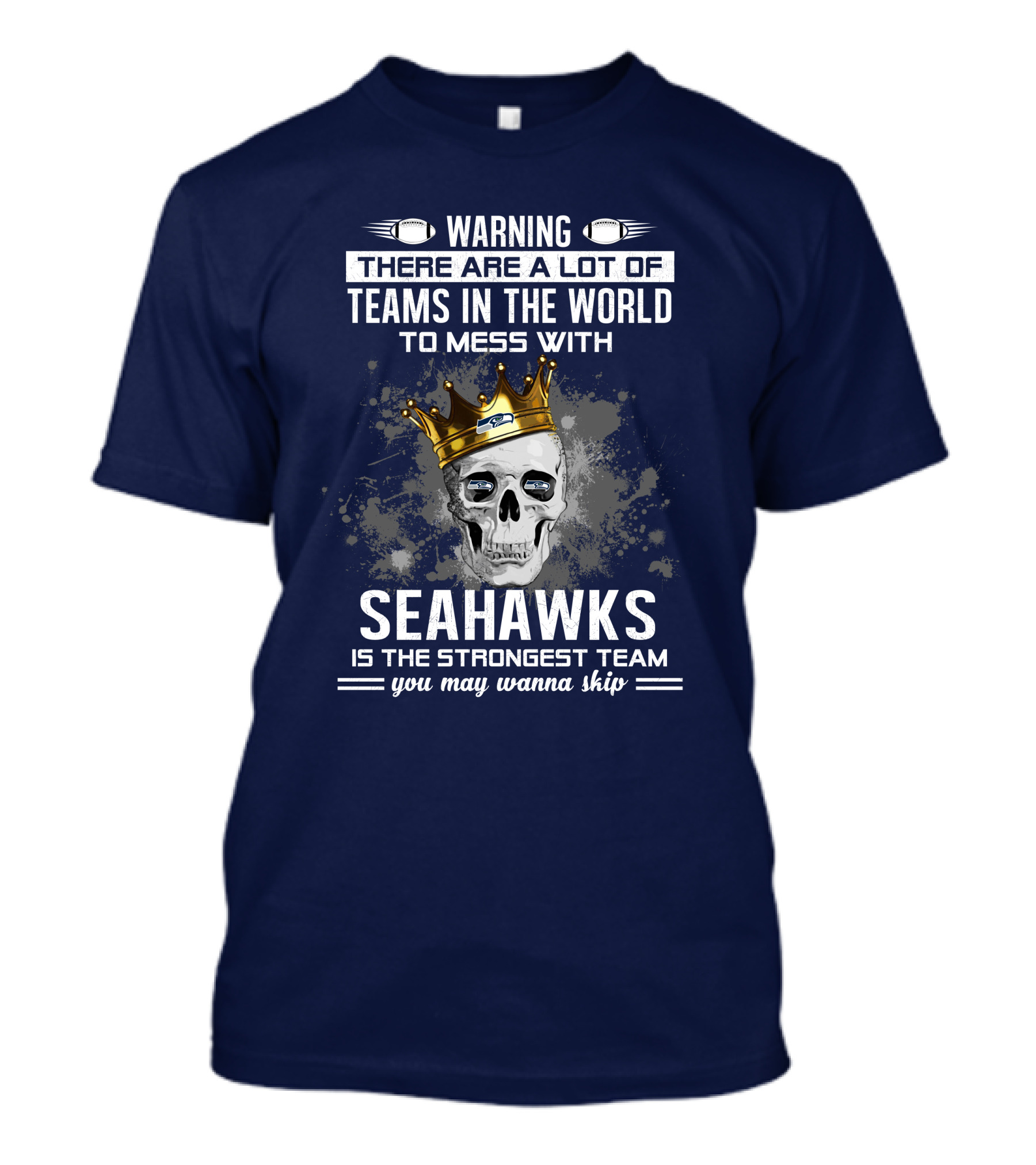 Warning There Are A Lot Of Teams In The World To Mess With Seahawks Is The Strongest Team You May Wanna Skip T-Shirt