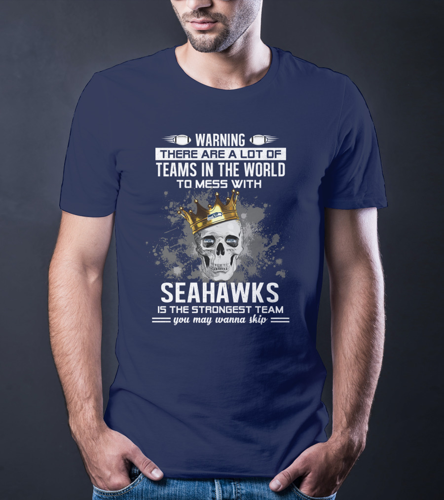 Warning There Are A Lot Of Teams In The World To Mess With Seahawks Is The Strongest Team You May Wanna Skip T-Shirt