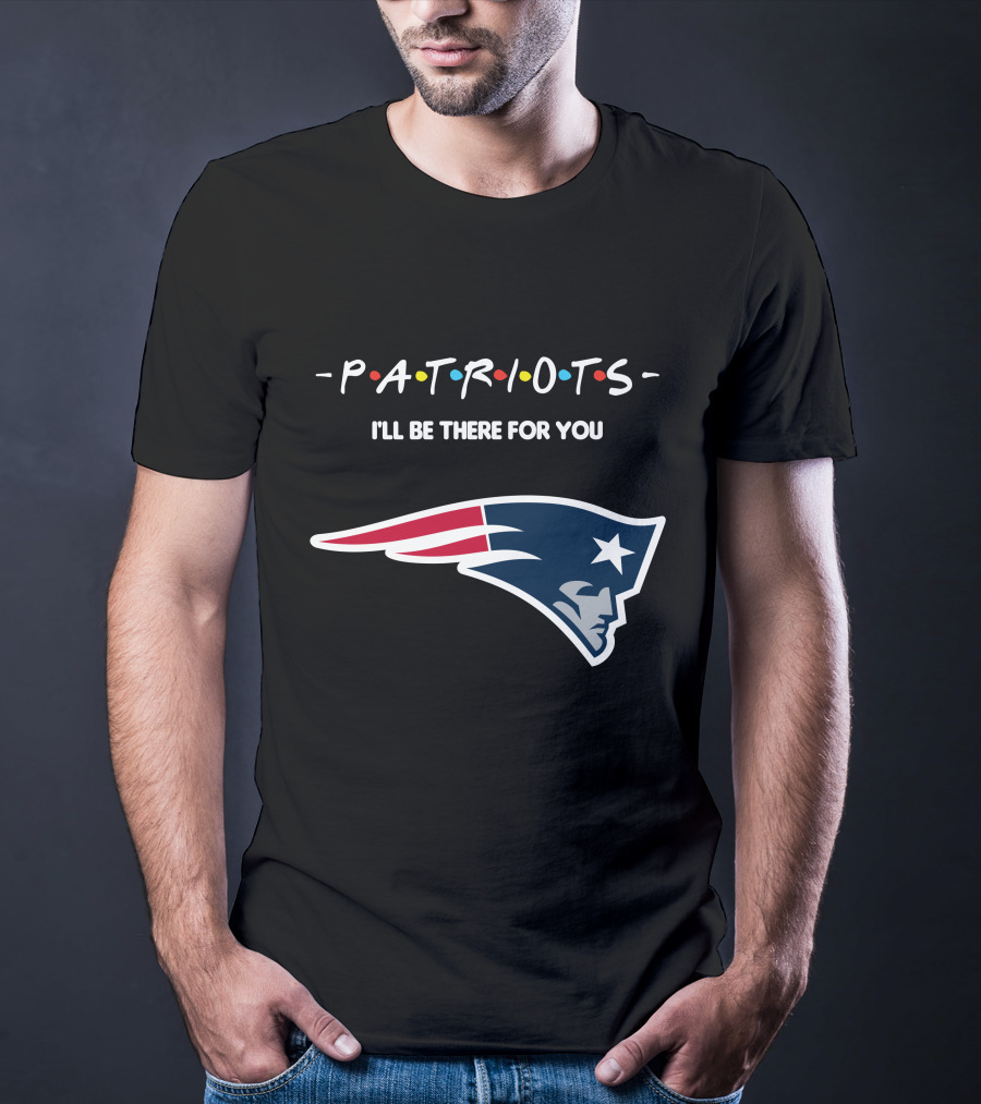 New England Patriots I'll Be There For You Patriots T-Shirt