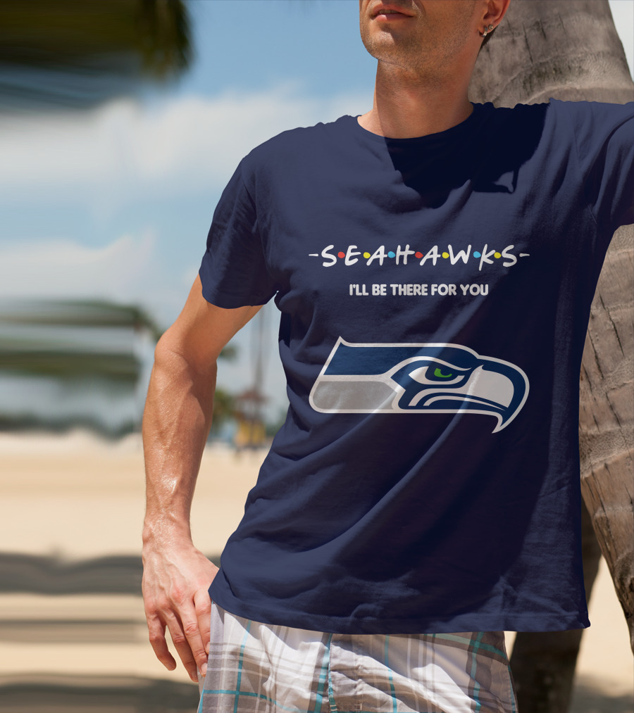 Seahawks I'll Be There For You T-Shirt