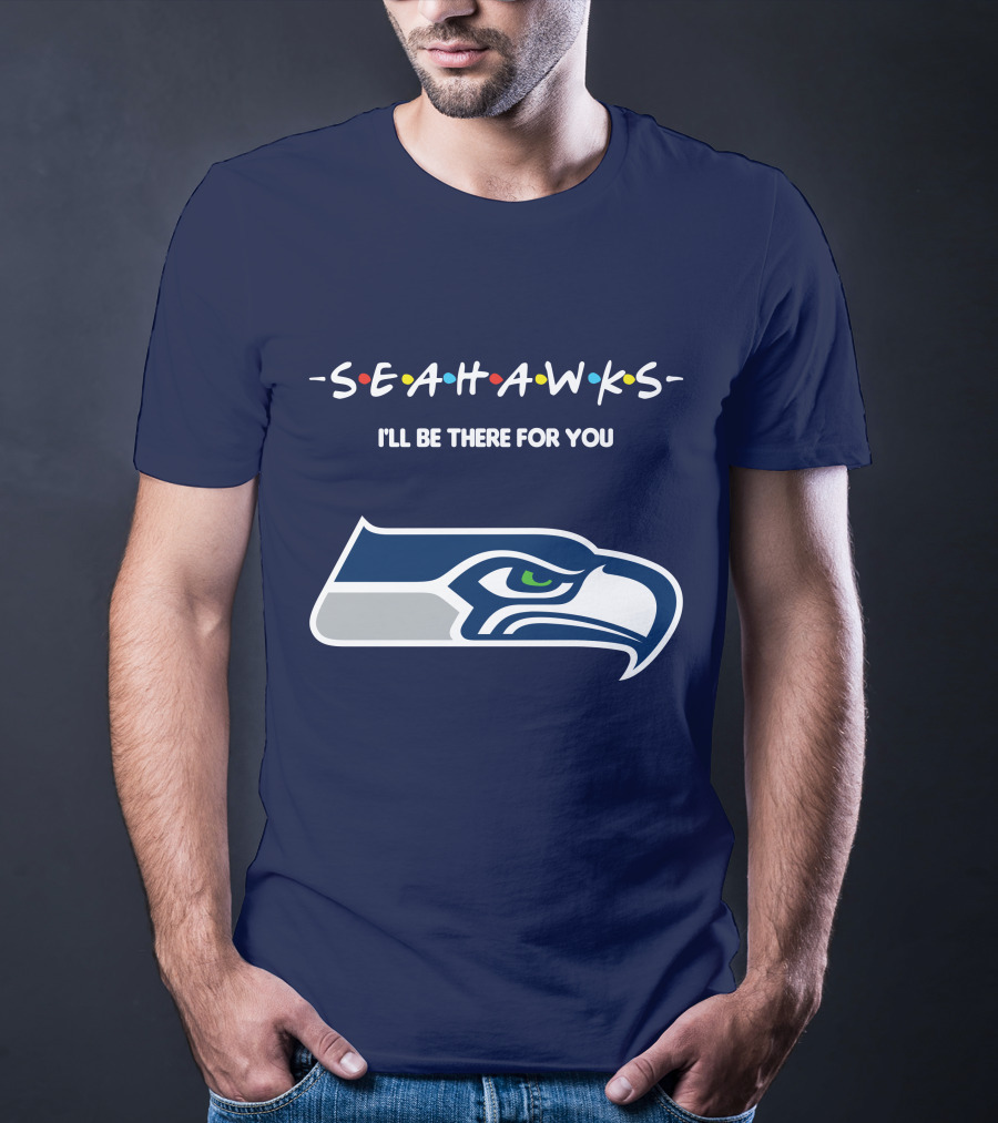 Seahawks I'll Be There For You T-Shirt