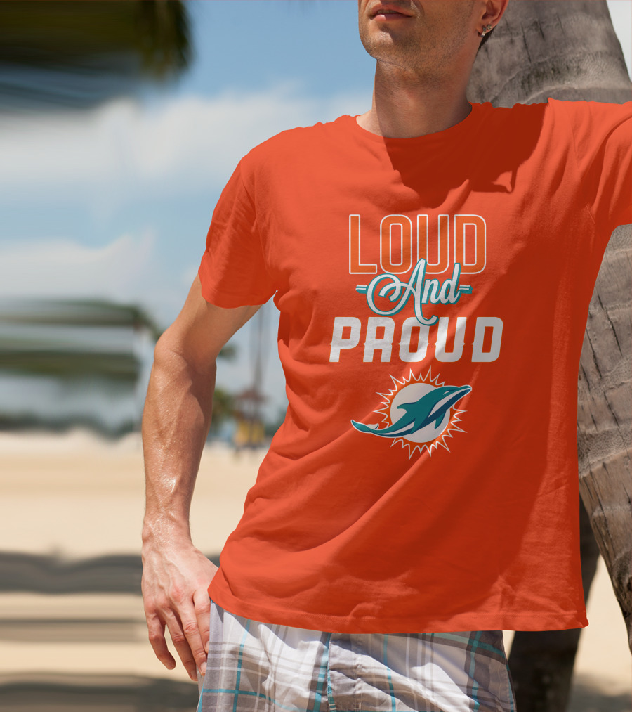 Loud And Proud Miami Dolphins T-Shirt