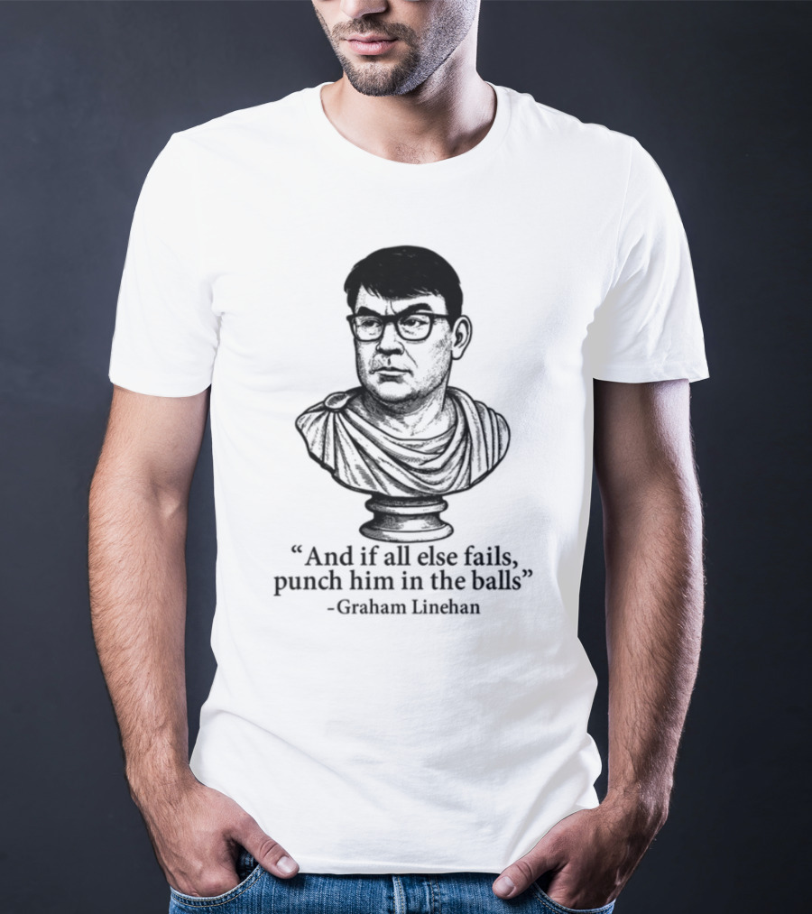 And If All Else Fails Punch Him In The Balls Graham Linehan Bust Drawing T-Shirt