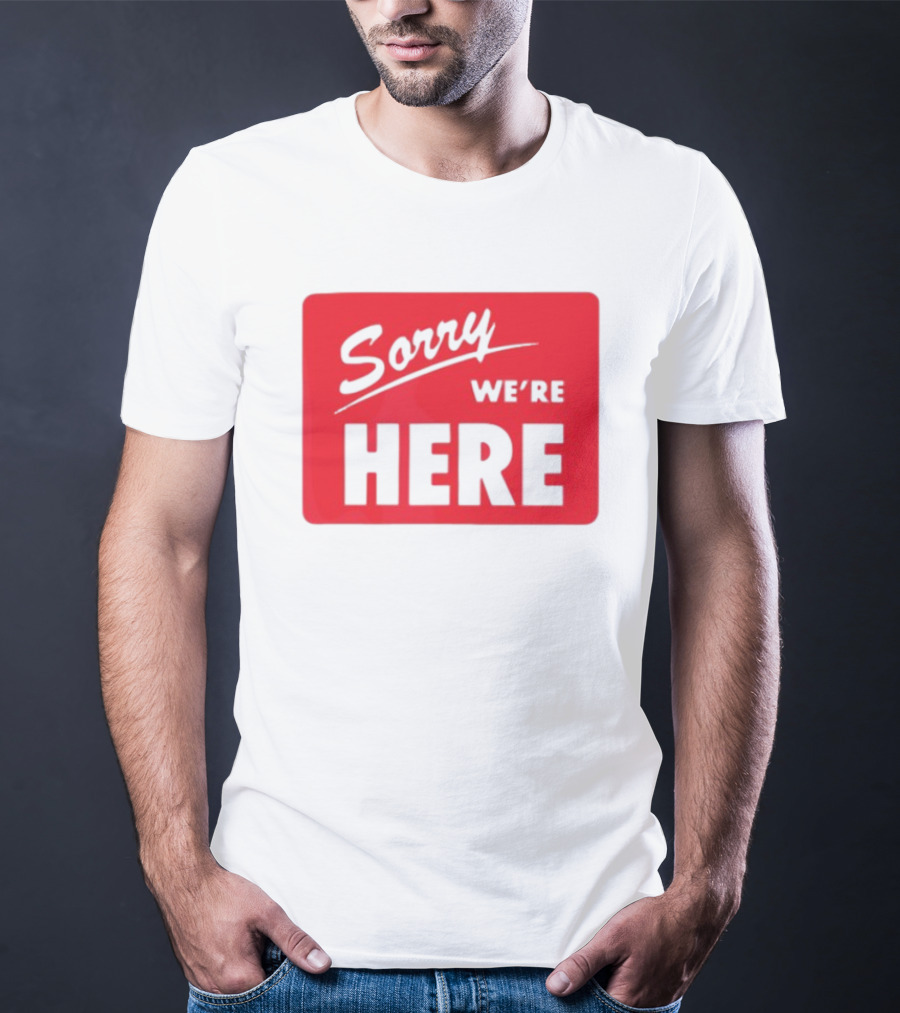 Sorry We’re Here Bold Red Statement T-Shirt