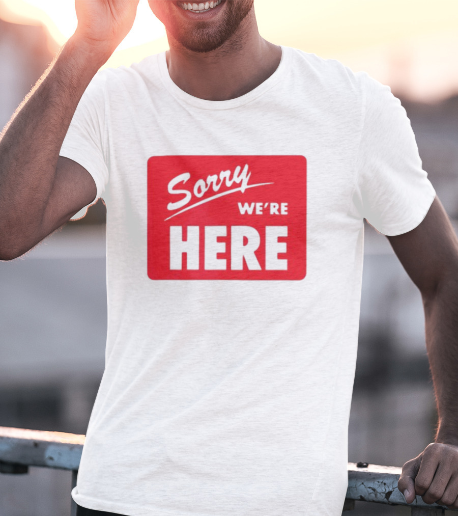 Sorry We’re Here Bold Red Statement T-Shirt