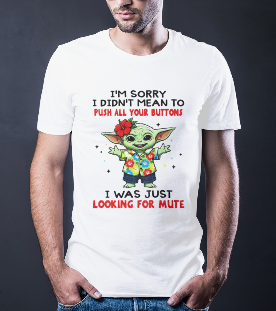 I'm Sorry I Didn't Mean To Push All Your Buttons Baby Yoda Looking For Mute T-Shirt