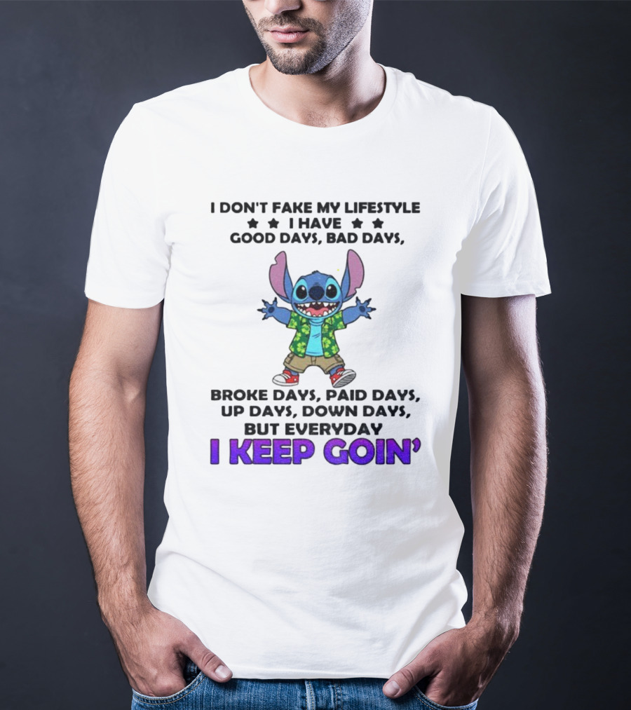 Stitch I Don't Fake My Lifestyle Good Days Bad Days Broke Days Paid Days Everyday I Keep Goin' T-Shirt