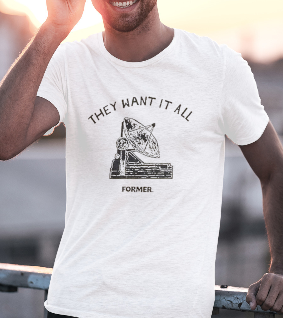 They Want It All Former Satellite T-Shirt