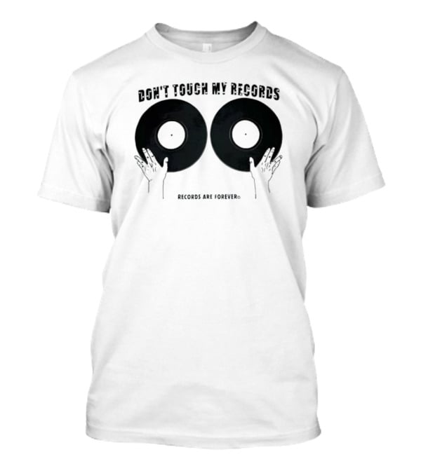 Don't Touch My Records Records Are Forever Vinyl Music Enthusiast T-Shirt