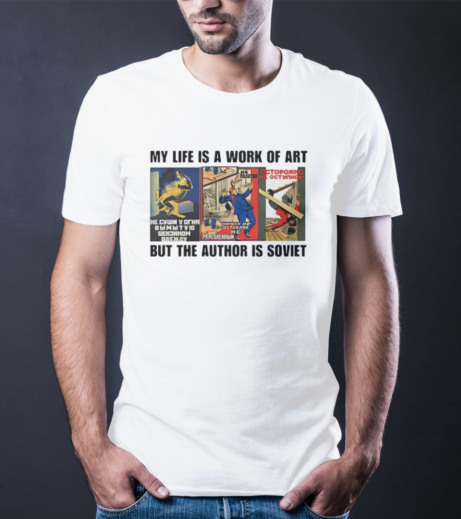 My Life Is A Work Of Art Soviet Humor Parody T-Shirt