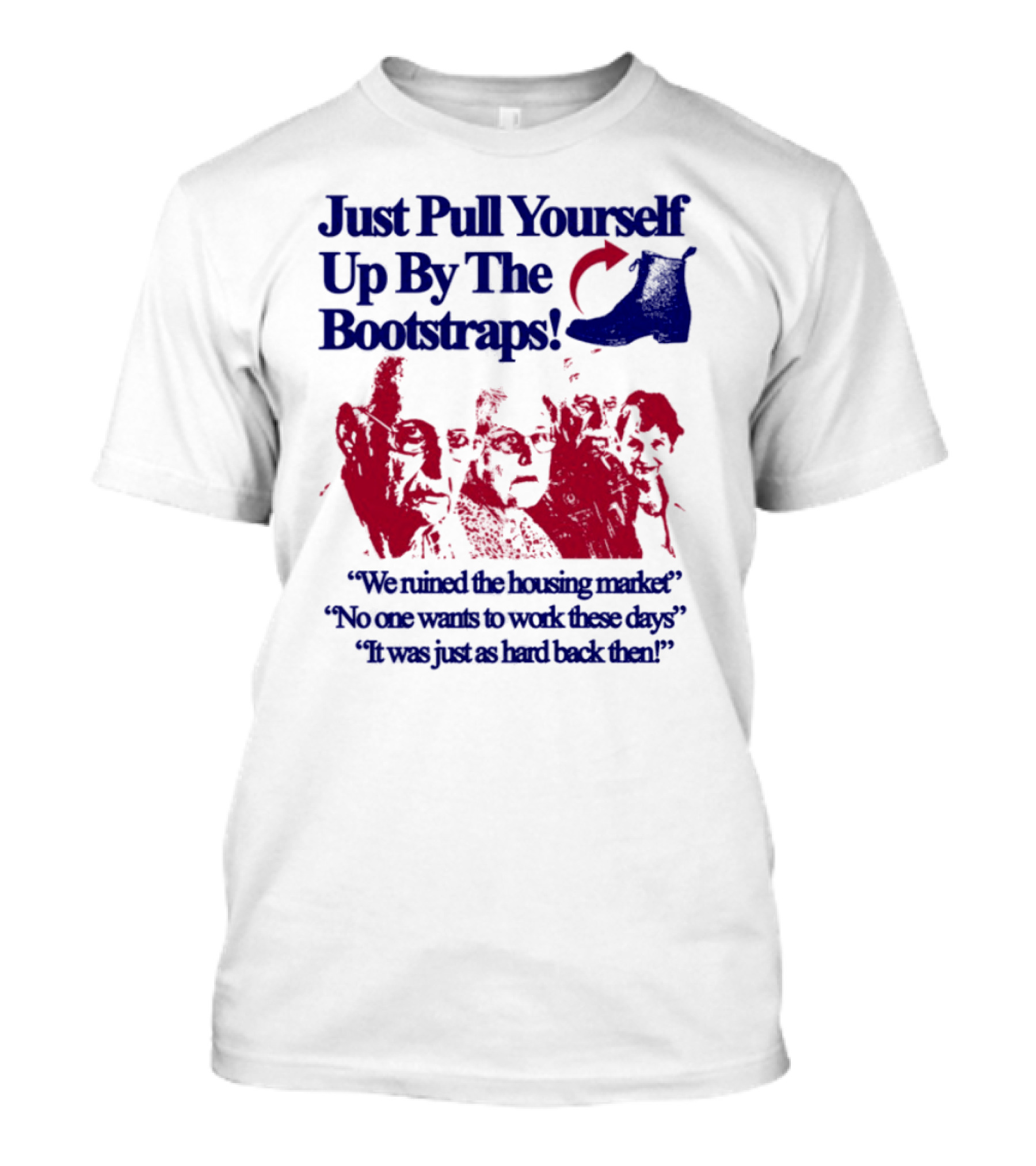 Just Pull Yourself Up By The Bootstraps We Turned It Into A Burning Wreck No One Wants To Work These Days It Was Just So Hard Back Then T-Shirt