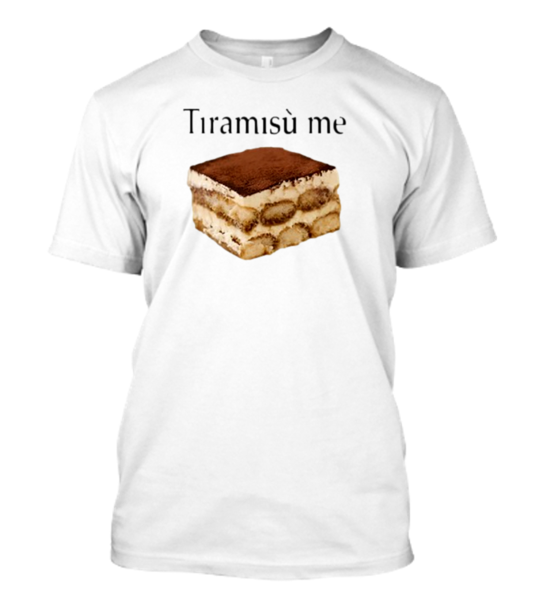 Tiramisu Me Dessert Humor T-Shirt