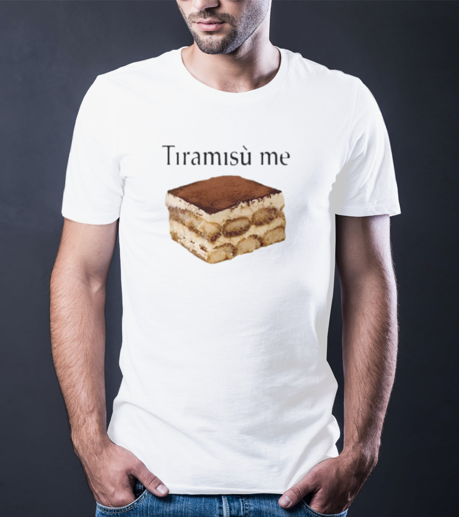 Tiramisu Me Dessert Humor T-Shirt