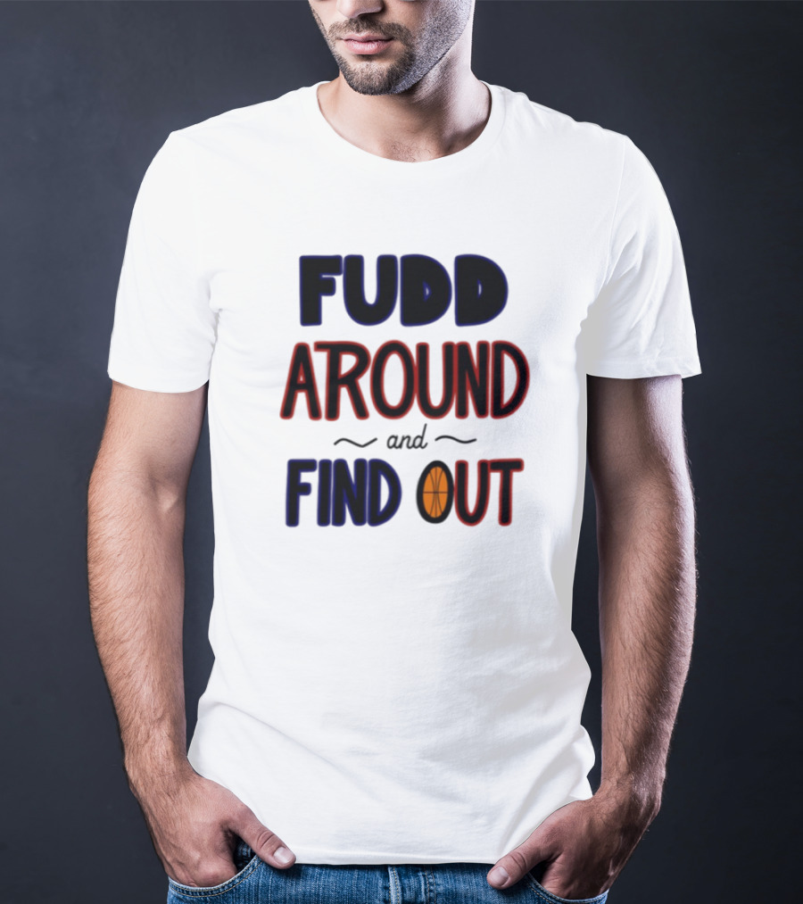 Fudd Around And Find Out Basketball Hoops Inspired Phrase T-Shirt