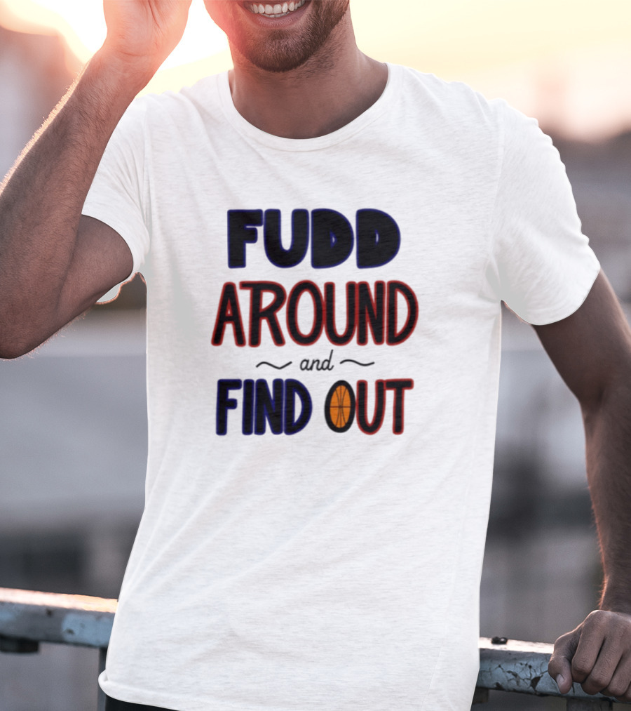 Fudd Around And Find Out Basketball Hoops Inspired Phrase T-Shirt