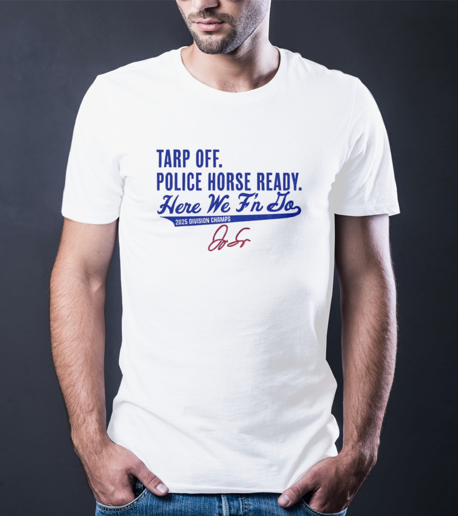 Tarp Off Police Horse Ready Here We F’n Go George Springer Toronto Blue Jays Signature T-Shirt