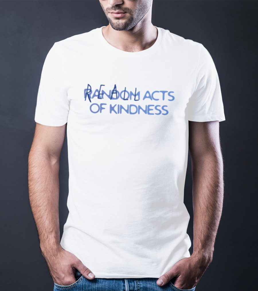 Random Acts Of Kindness Positive Message T-Shirt
