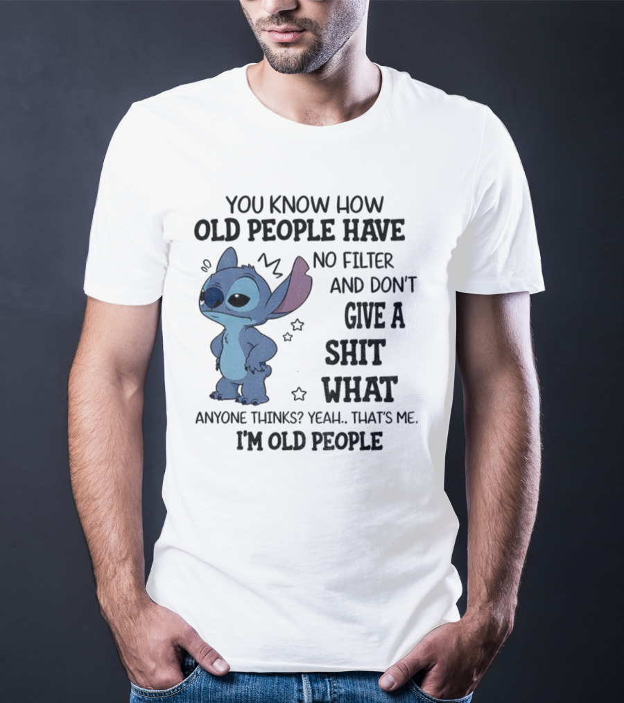 Stitch You Know How Old People Have No Filter And Don't Give A Shit What Anyone Thinks Yeah That's Me I'm Old People T-Shirt