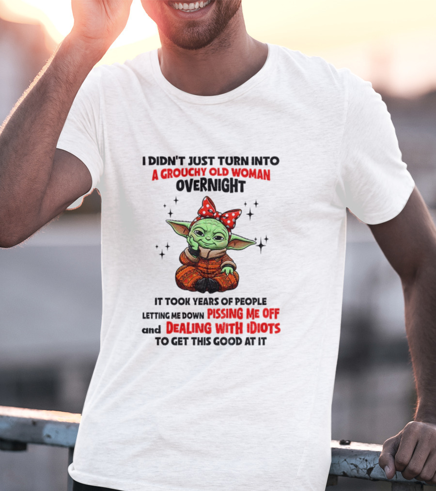 Baby Yoda A Grouchy Old Woman Pissing Me Off Dealing With Idiots T-Shirt