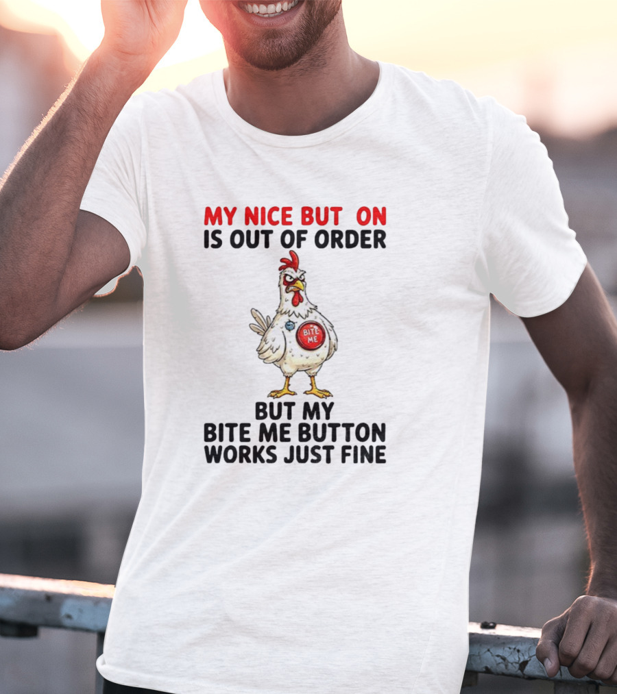 Chicken My Nice Button Is Out Of Order But My Bite Me Button Works Just Fine T-Shirt